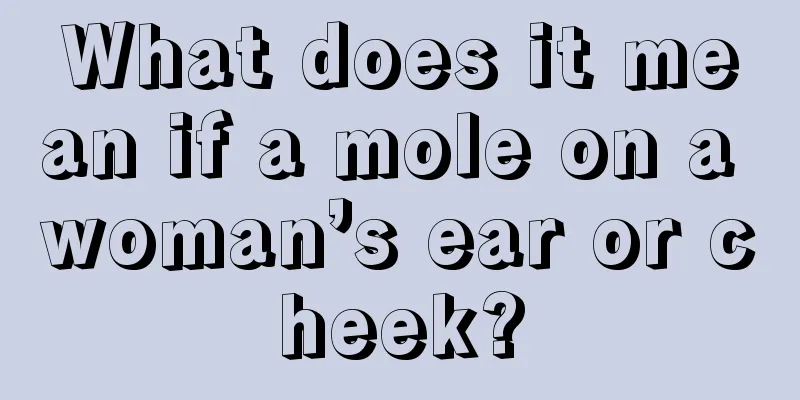 What does it mean if a mole on a woman’s ear or cheek?