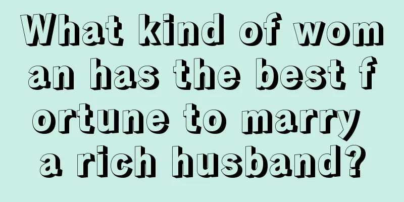 What kind of woman has the best fortune to marry a rich husband?