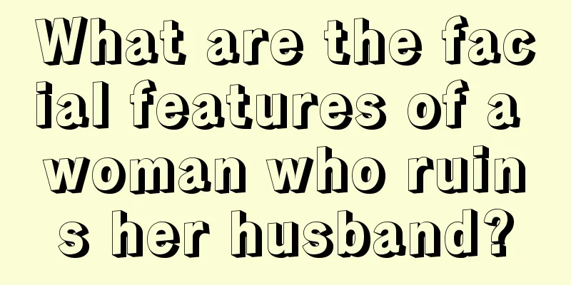 What are the facial features of a woman who ruins her husband?
