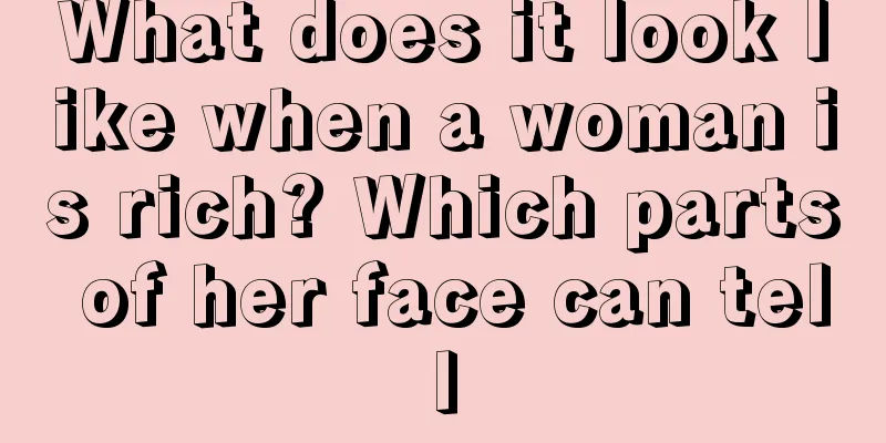 What does it look like when a woman is rich? Which parts of her face can tell