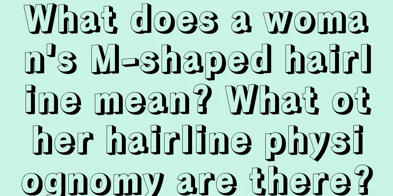 What does a woman's M-shaped hairline mean? What other hairline physiognomy are there?