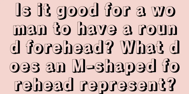 Is it good for a woman to have a round forehead? What does an M-shaped forehead represent?