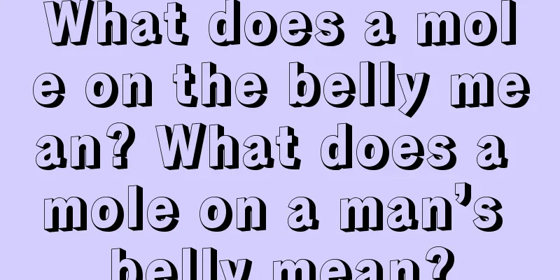 What does a mole on the belly mean? What does a mole on a man’s belly mean?