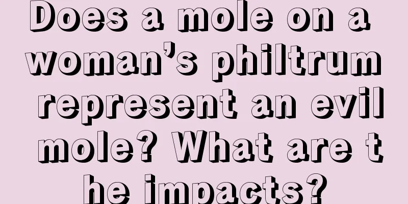 Does a mole on a woman’s philtrum represent an evil mole? What are the impacts?