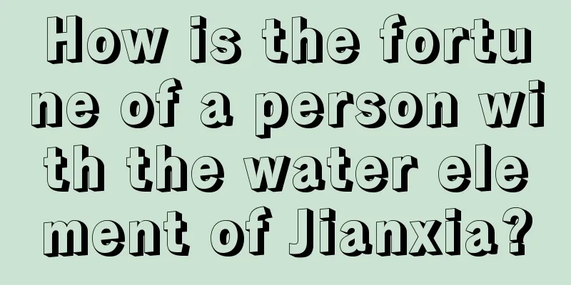 How is the fortune of a person with the water element of Jianxia?