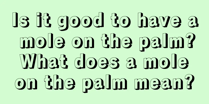 Is it good to have a mole on the palm? What does a mole on the palm mean?