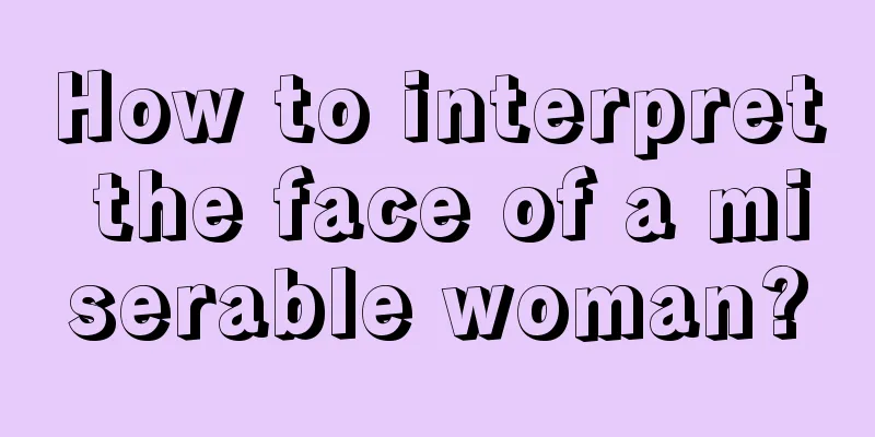 How to interpret the face of a miserable woman?