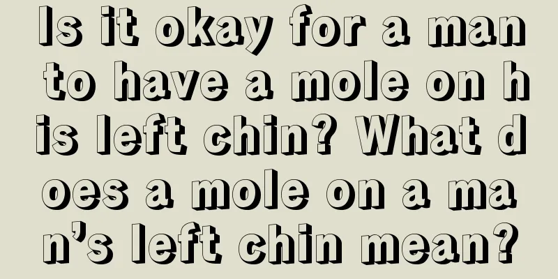 Is it okay for a man to have a mole on his left chin? What does a mole on a man’s left chin mean?