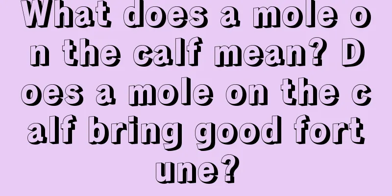 What does a mole on the calf mean? Does a mole on the calf bring good fortune?
