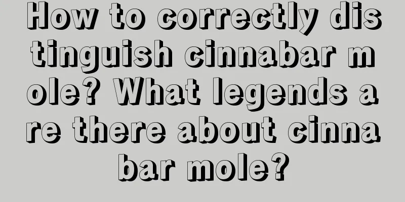 How to correctly distinguish cinnabar mole? What legends are there about cinnabar mole?