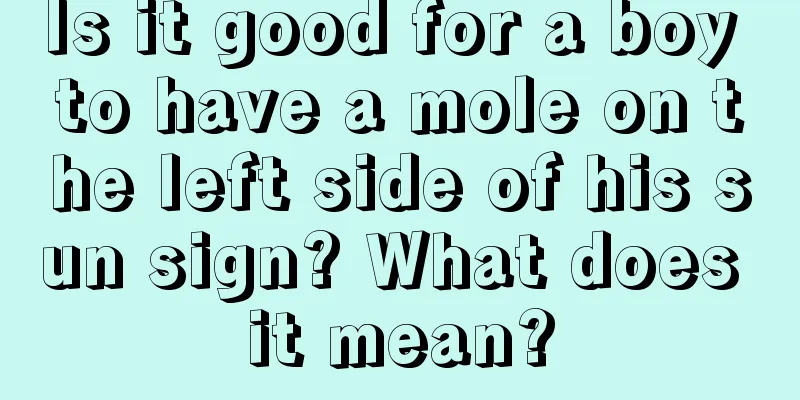 Is it good for a boy to have a mole on the left side of his sun sign? What does it mean?