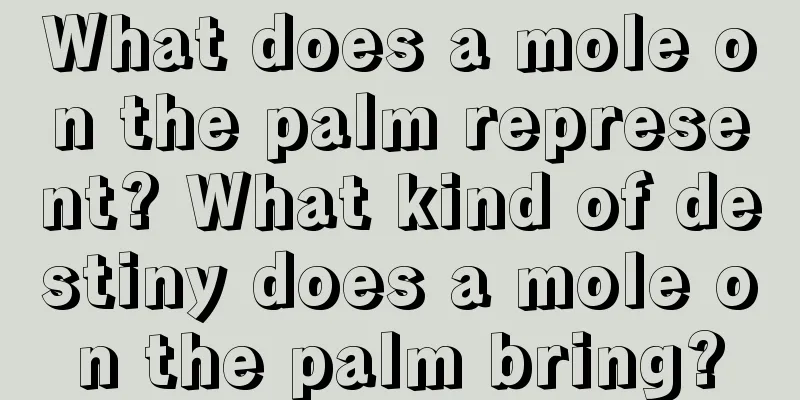 What does a mole on the palm represent? What kind of destiny does a mole on the palm bring?