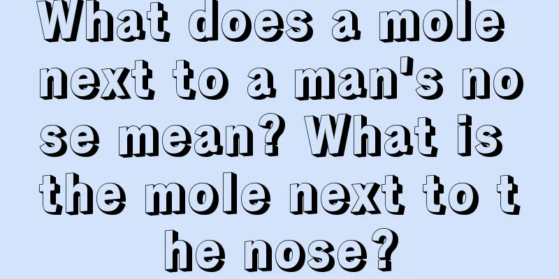 What does a mole next to a man's nose mean? What is the mole next to the nose?
