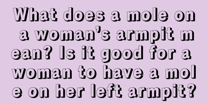 What does a mole on a woman’s armpit mean? Is it good for a woman to have a mole on her left armpit?