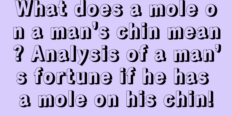 What does a mole on a man’s chin mean? Analysis of a man’s fortune if he has a mole on his chin!