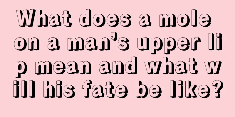 What does a mole on a man’s upper lip mean and what will his fate be like?