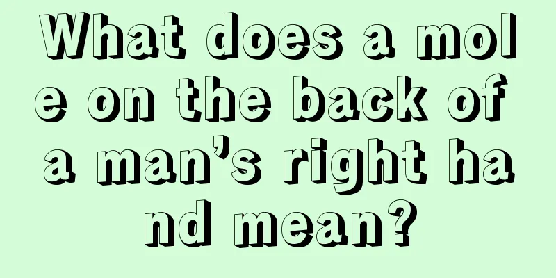 What does a mole on the back of a man’s right hand mean?