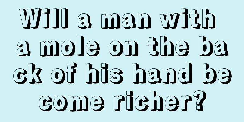 Will a man with a mole on the back of his hand become richer?