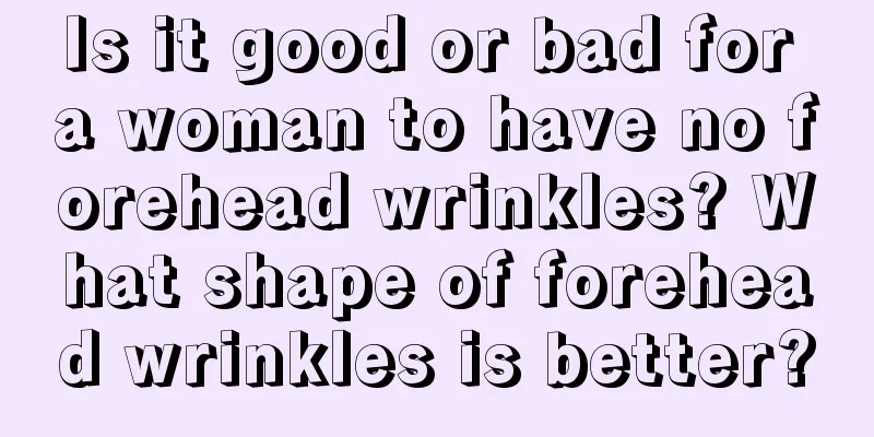 Is it good or bad for a woman to have no forehead wrinkles? What shape of forehead wrinkles is better?