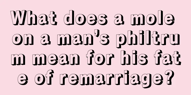 What does a mole on a man’s philtrum mean for his fate of remarriage?