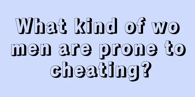 What kind of women are prone to cheating?