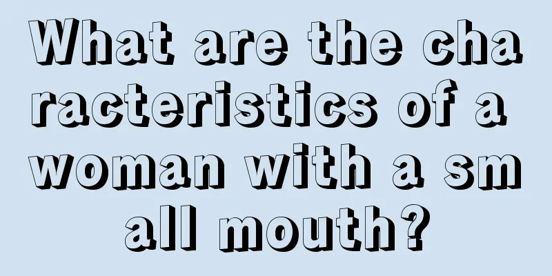 What are the characteristics of a woman with a small mouth?