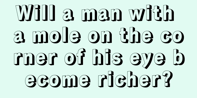 Will a man with a mole on the corner of his eye become richer?