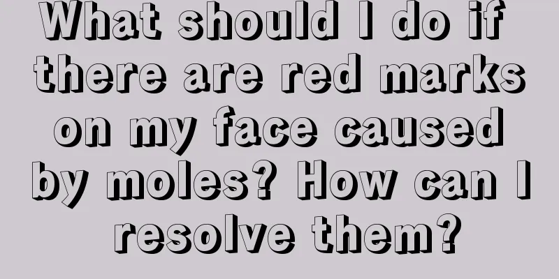 What should I do if there are red marks on my face caused by moles? How can I resolve them?