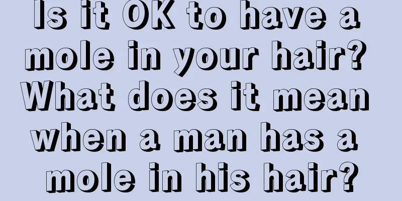 Is it OK to have a mole in your hair? What does it mean when a man has a mole in his hair?