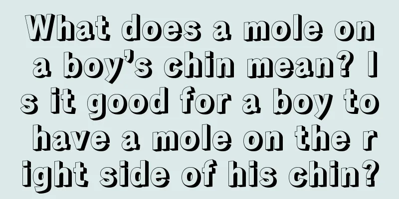 What does a mole on a boy’s chin mean? Is it good for a boy to have a mole on the right side of his chin?