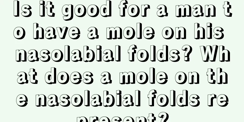 Is it good for a man to have a mole on his nasolabial folds? What does a mole on the nasolabial folds represent?