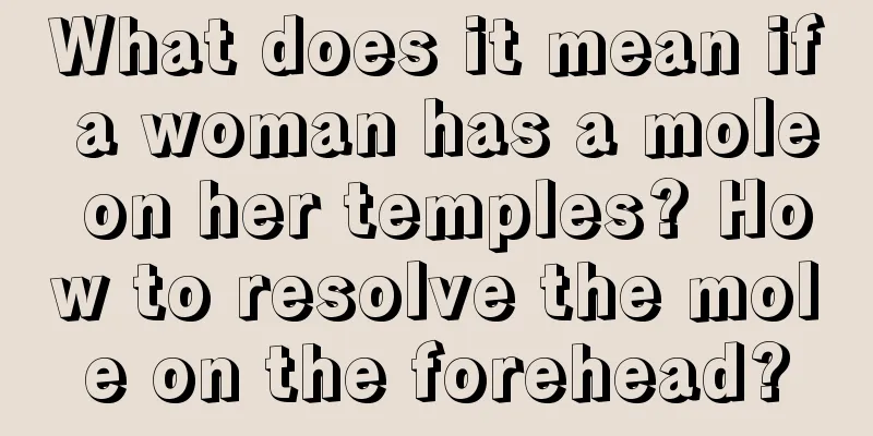 What does it mean if a woman has a mole on her temples? How to resolve the mole on the forehead?