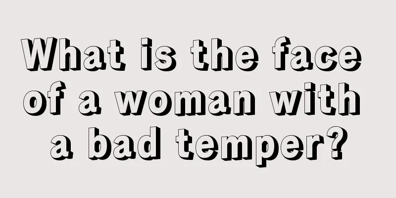 What is the face of a woman with a bad temper?