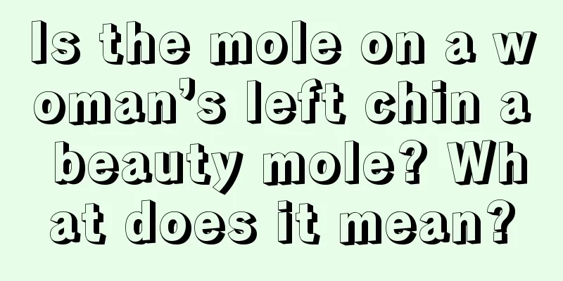 Is the mole on a woman’s left chin a beauty mole? What does it mean?