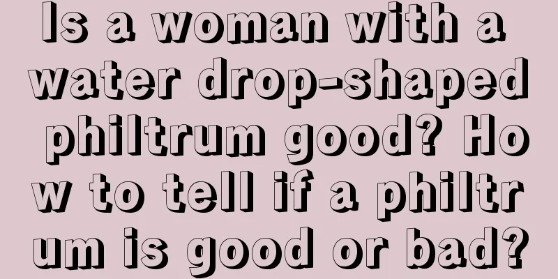 Is a woman with a water drop-shaped philtrum good? How to tell if a philtrum is good or bad?