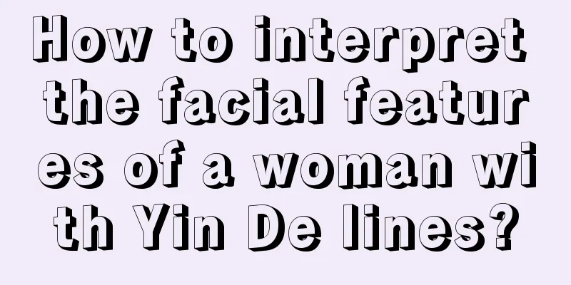 How to interpret the facial features of a woman with Yin De lines?