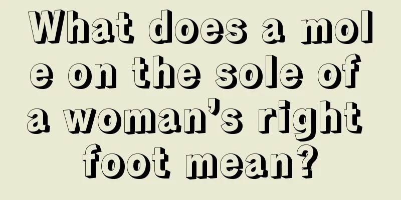 What does a mole on the sole of a woman’s right foot mean?