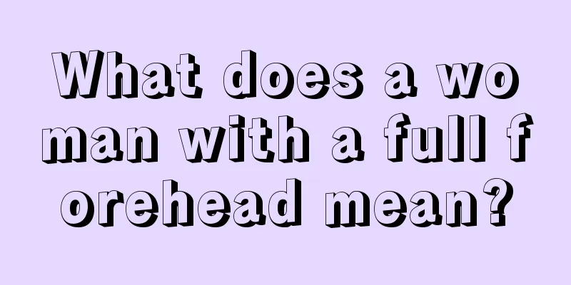 What does a woman with a full forehead mean?