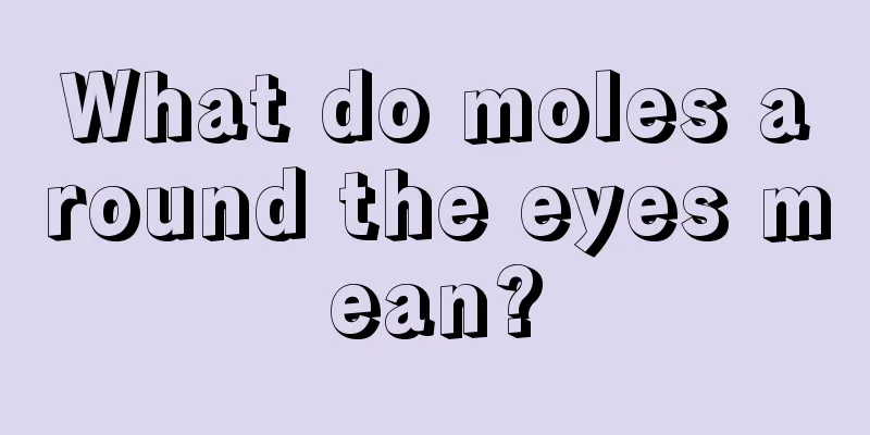 What do moles around the eyes mean?