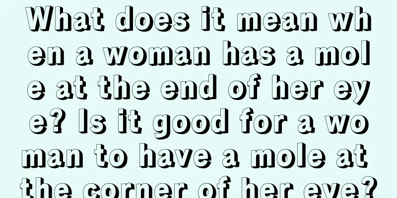 What does it mean when a woman has a mole at the end of her eye? Is it good for a woman to have a mole at the corner of her eye?