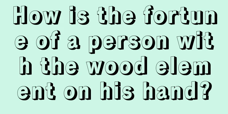 How is the fortune of a person with the wood element on his hand?