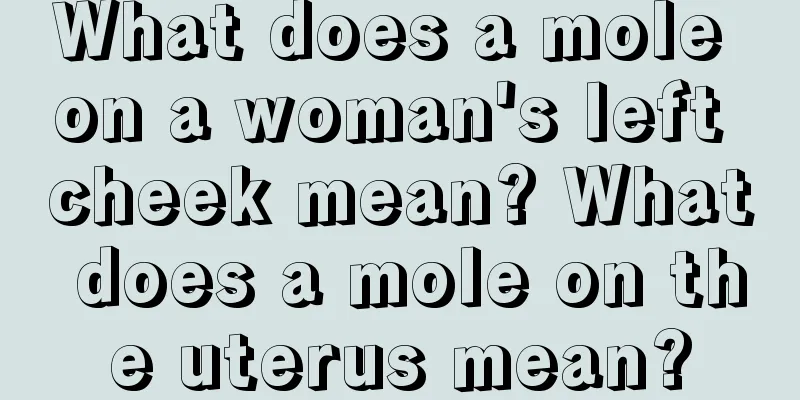 What does a mole on a woman's left cheek mean? What does a mole on the uterus mean?