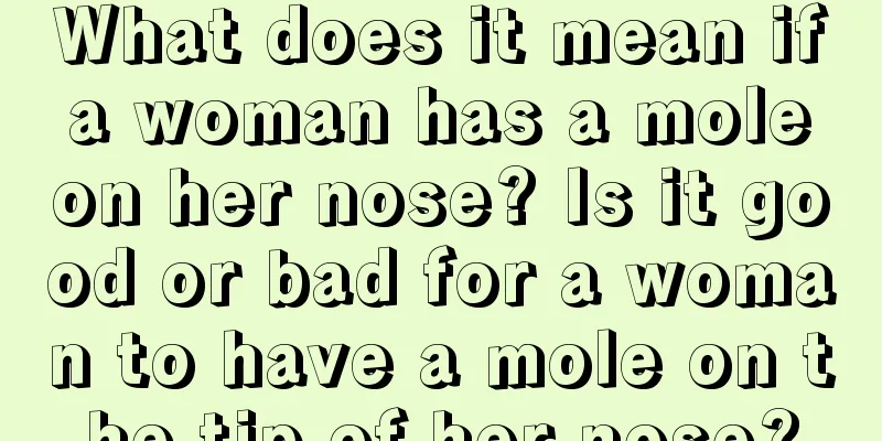 What does it mean if a woman has a mole on her nose? Is it good or bad for a woman to have a mole on the tip of her nose?
