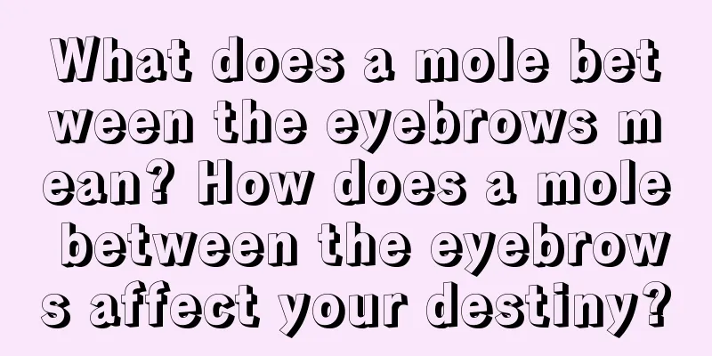 What does a mole between the eyebrows mean? How does a mole between the eyebrows affect your destiny?