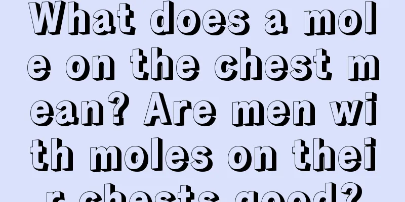 What does a mole on the chest mean? Are men with moles on their chests good?
