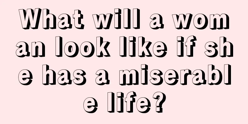 What will a woman look like if she has a miserable life?