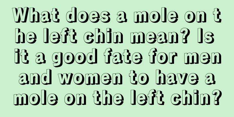 What does a mole on the left chin mean? Is it a good fate for men and women to have a mole on the left chin?