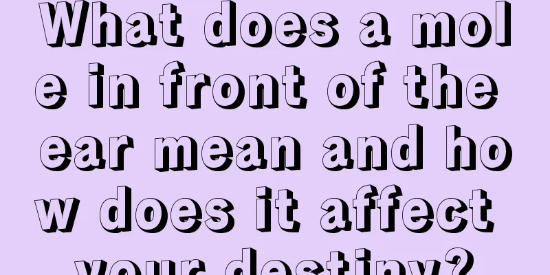 What does a mole in front of the ear mean and how does it affect your destiny?