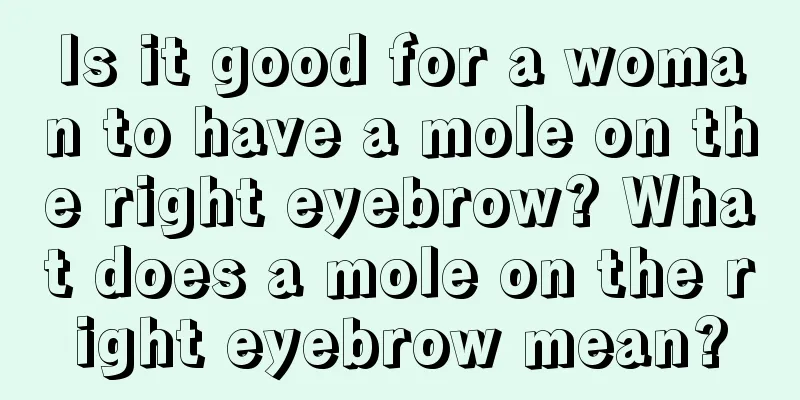 Is it good for a woman to have a mole on the right eyebrow? What does a mole on the right eyebrow mean?