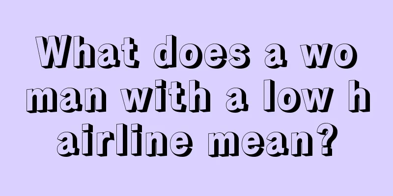 What does a woman with a low hairline mean?
